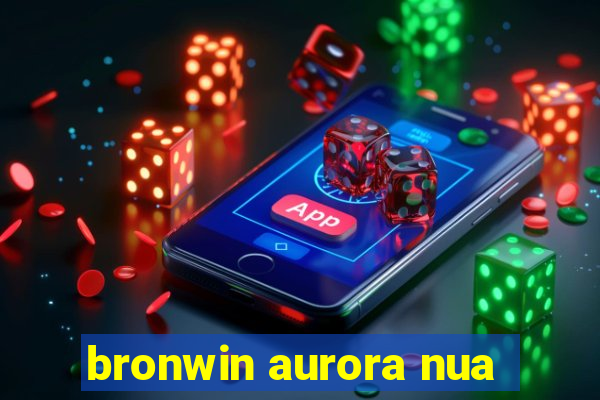 bronwin aurora nua